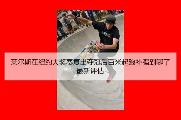 lai-er-si-zai-niu-yue-da-jiang-sai-fu-chu-duo-guan-hou-bai-mi-qi-pao-bu-qiang-dao-na-le-zui-xin-ping-gu-1-988.jpg
